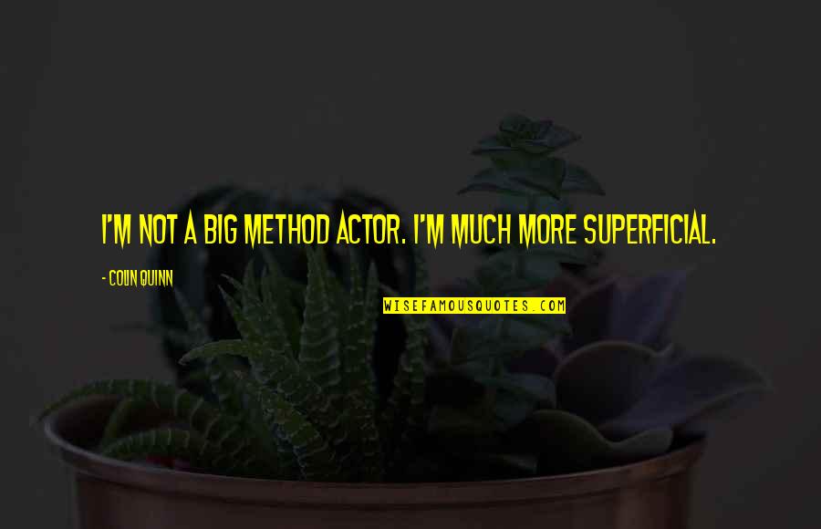 Beresford Quotes By Colin Quinn: I'm not a big method actor. I'm much