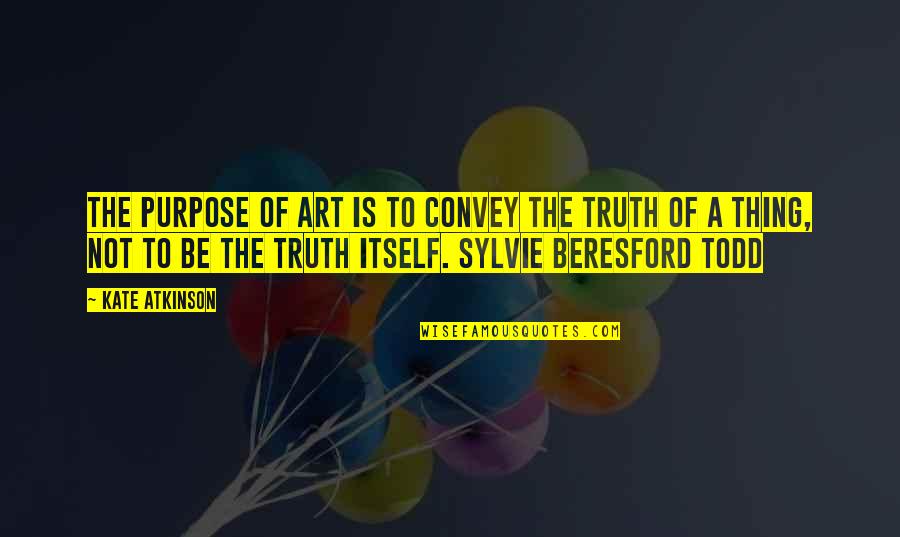 Beresford Quotes By Kate Atkinson: The purpose of Art is to convey the