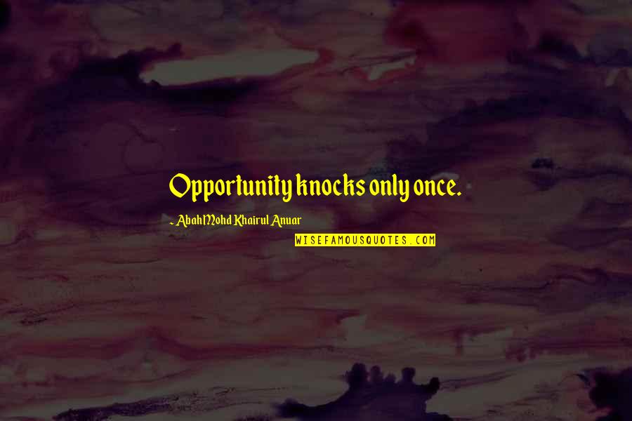 Beresina Or The Last Days Quotes By Abah Mohd Khairul Anuar: Opportunity knocks only once. Beresina Or The Last Days Quotes By Abah Mohd Khairul Anuar: Opportunity knocks only once.