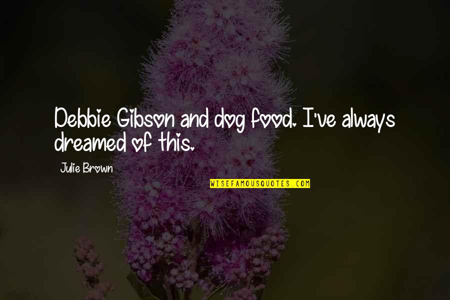 Beresina Quotes By Julie Brown: Debbie Gibson and dog food. I've always dreamed