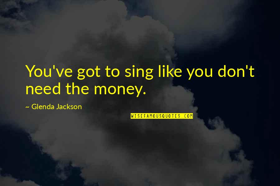 Bereted Quotes By Glenda Jackson: You've got to sing like you don't need