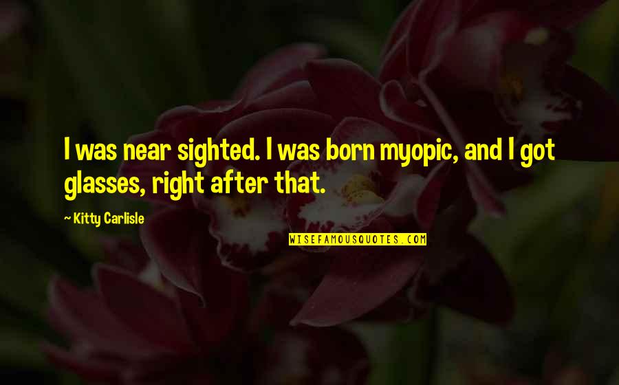 Bereted Quotes By Kitty Carlisle: I was near sighted. I was born myopic,