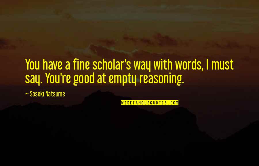 Bereted Quotes By Soseki Natsume: You have a fine scholar's way with words,