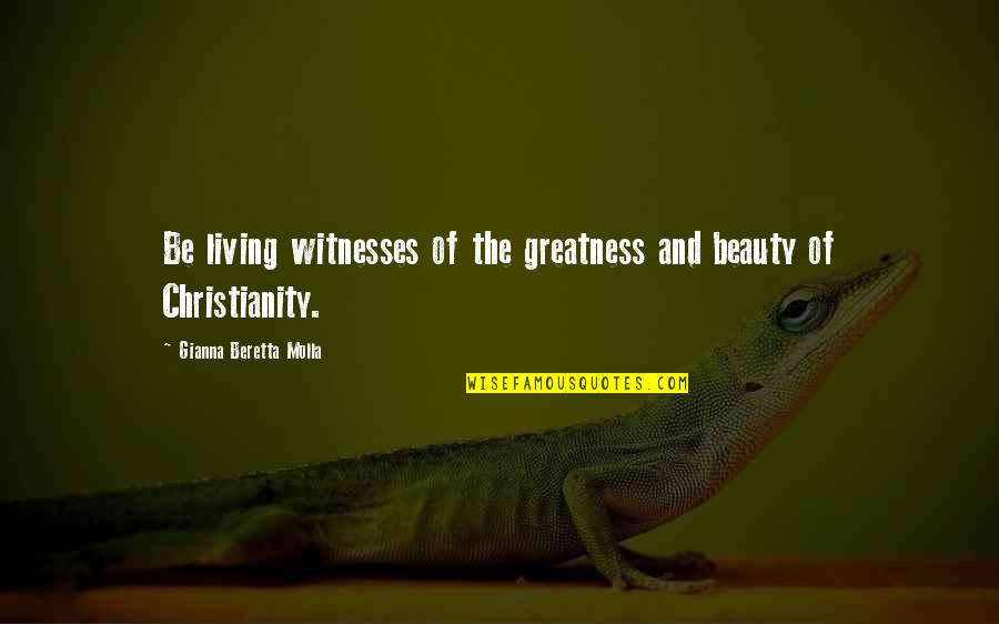 Beretta Quotes By Gianna Beretta Molla: Be living witnesses of the greatness and beauty