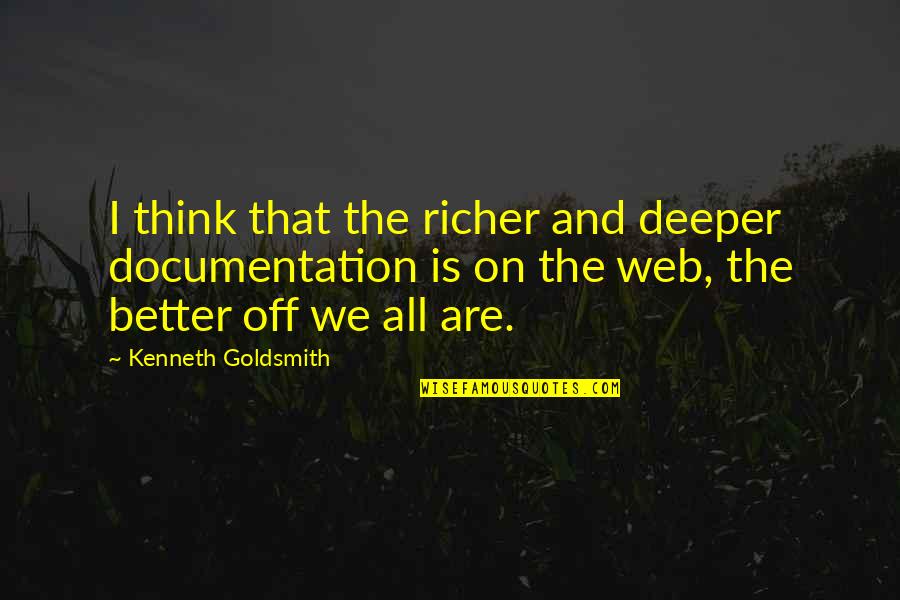 Berettas In Nashville Quotes By Kenneth Goldsmith: I think that the richer and deeper documentation Berettas In Nashville Quotes By Kenneth Goldsmith: I think that the richer and deeper documentation