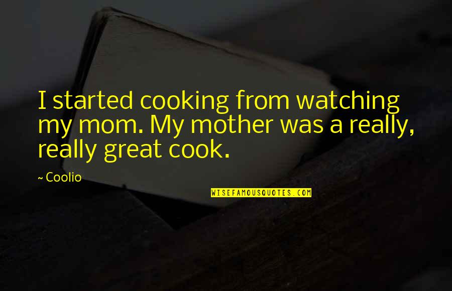 Berette Macaulay Quotes By Coolio: I started cooking from watching my mom. My