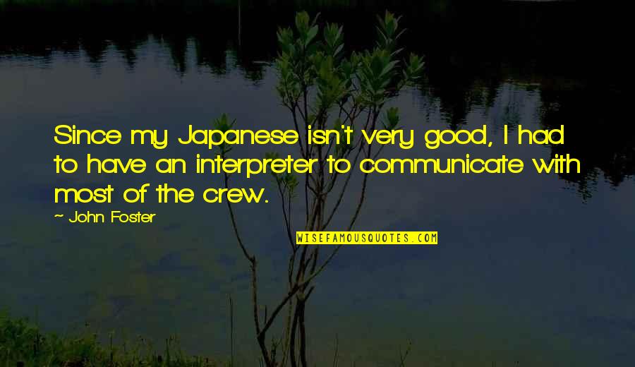 Berette Macaulay Quotes By John Foster: Since my Japanese isn't very good, I had