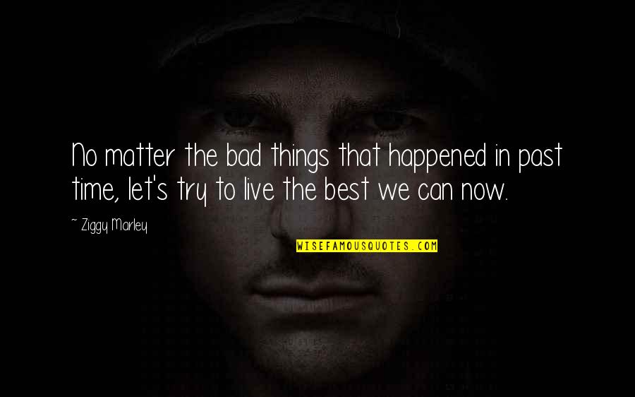Berettermodellen Quotes By Ziggy Marley: No matter the bad things that happened in