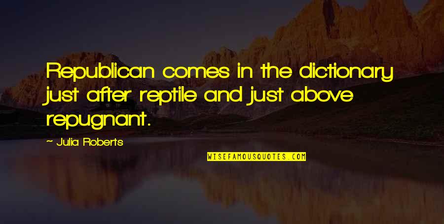 Berezan Shrimp Quotes By Julia Roberts: Republican comes in the dictionary just after reptile