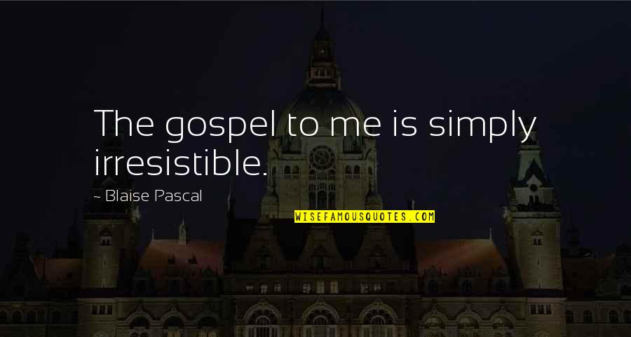 Berezin 3d Quotes By Blaise Pascal: The gospel to me is simply irresistible.