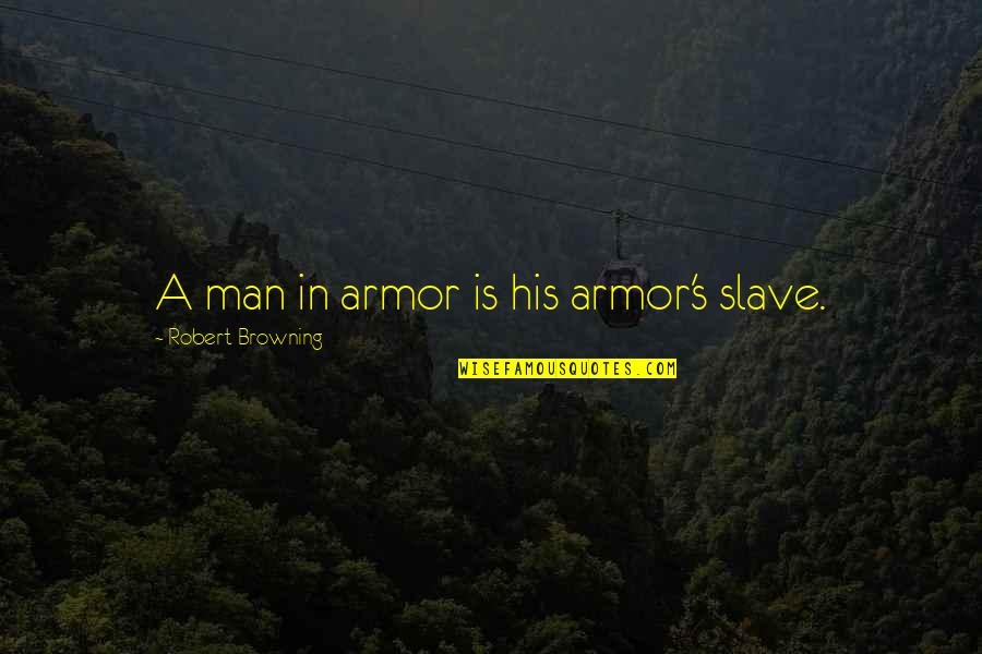 Berezin 3d Quotes By Robert Browning: A man in armor is his armor's slave.