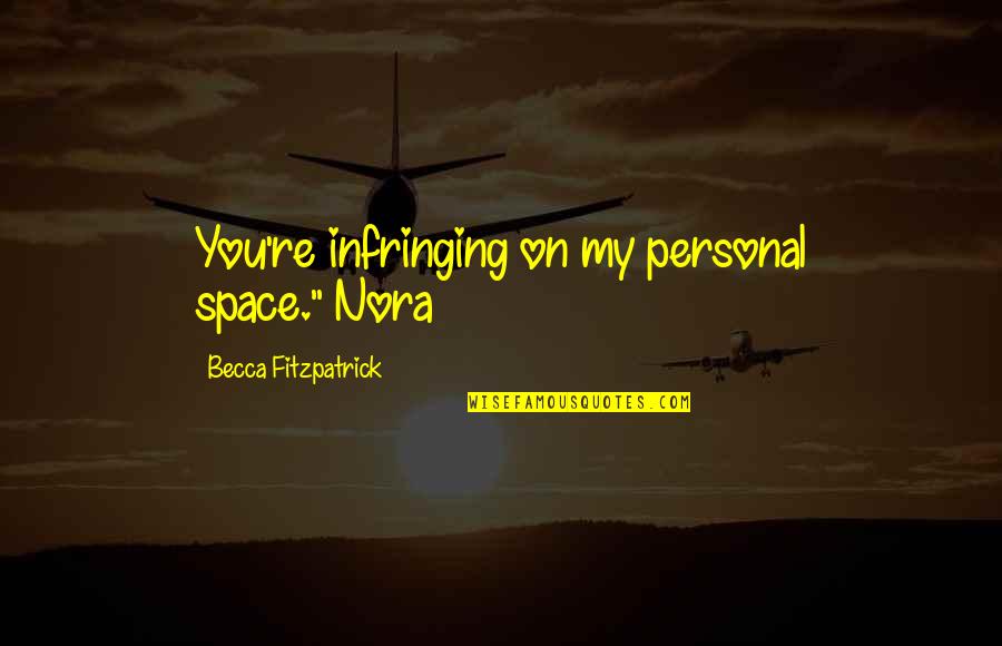 Berezka24 Quotes By Becca Fitzpatrick: You're infringing on my personal space."~Nora Berezka24 Quotes By Becca Fitzpatrick: You're infringing on my personal space."~Nora