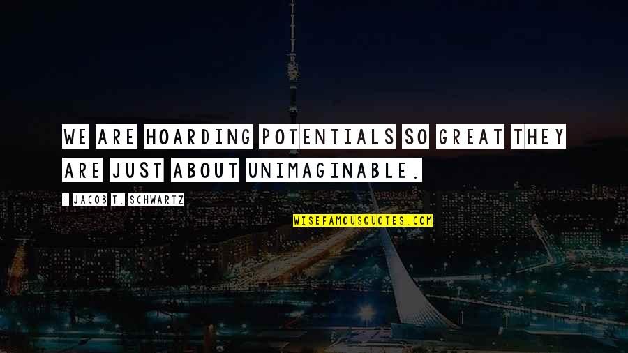 Berezoski Family Blog Quotes By Jacob T. Schwartz: We are hoarding potentials so great they are Berezoski Family Blog Quotes By Jacob T. Schwartz: We are hoarding potentials so great they are
