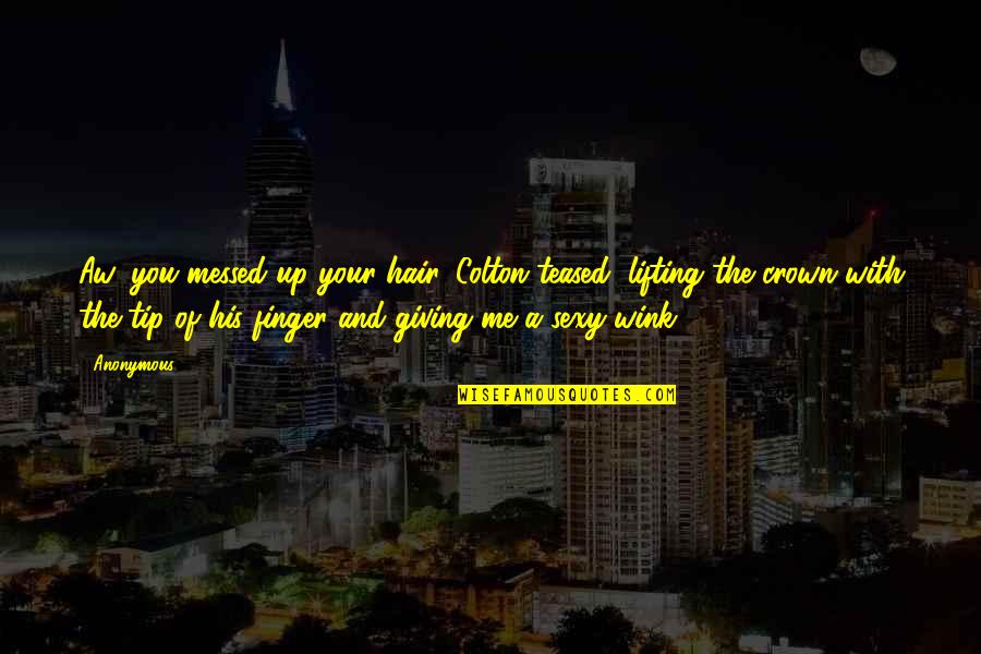 Berezovsky City Quotes By Anonymous: Aw, you messed up your hair, Colton teased, Berezovsky City Quotes By Anonymous: Aw, you messed up your hair, Colton teased,