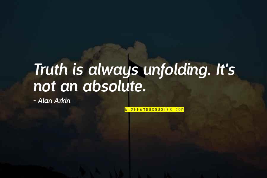 Berezovsky Villa Quotes By Alan Arkin: Truth is always unfolding. It's not an absolute. Berezovsky Villa Quotes By Alan Arkin: Truth is always unfolding. It's not an absolute.