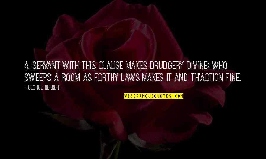 Berezovsky Villa Quotes By George Herbert: A servant with this clause Makes drudgery divine; Berezovsky Villa Quotes By George Herbert: A servant with this clause Makes drudgery divine;