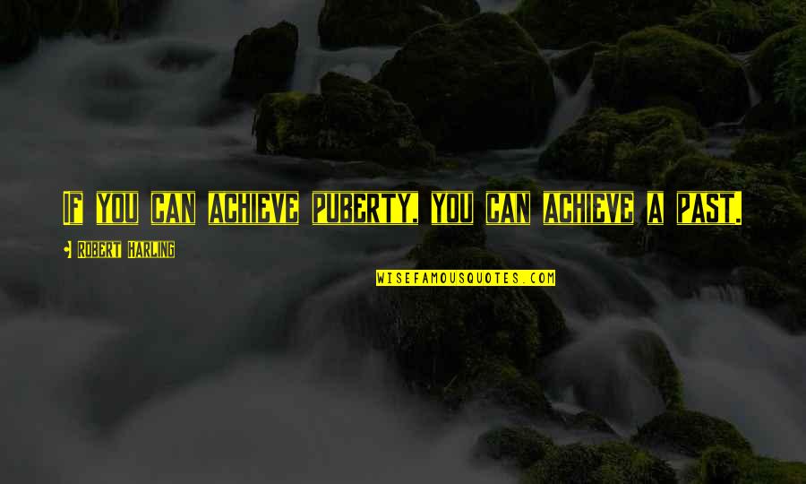 Berezovsky Villa Quotes By Robert Harling: If you can achieve puberty, you can achieve Berezovsky Villa Quotes By Robert Harling: If you can achieve puberty, you can achieve