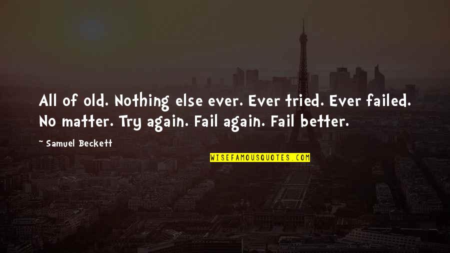Berezovsky Villa Quotes By Samuel Beckett: All of old. Nothing else ever. Ever tried. Berezovsky Villa Quotes By Samuel Beckett: All of old. Nothing else ever. Ever tried.