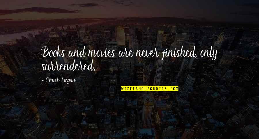 Berfet Shontelle Quotes By Chuck Hogan: Books and movies are never finished, only surrendered. Berfet Shontelle Quotes By Chuck Hogan: Books and movies are never finished, only surrendered.