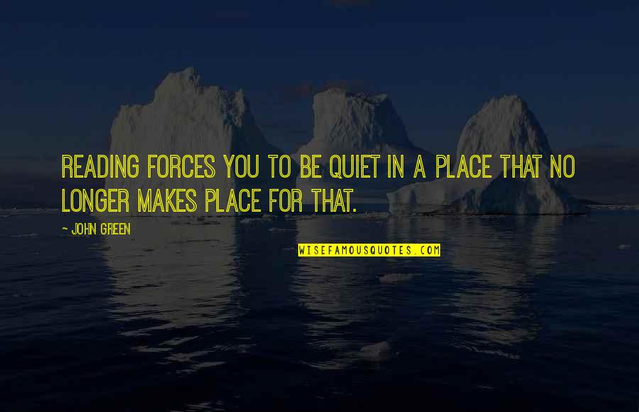 Berfet Shontelle Quotes By John Green: Reading forces you to be quiet in a