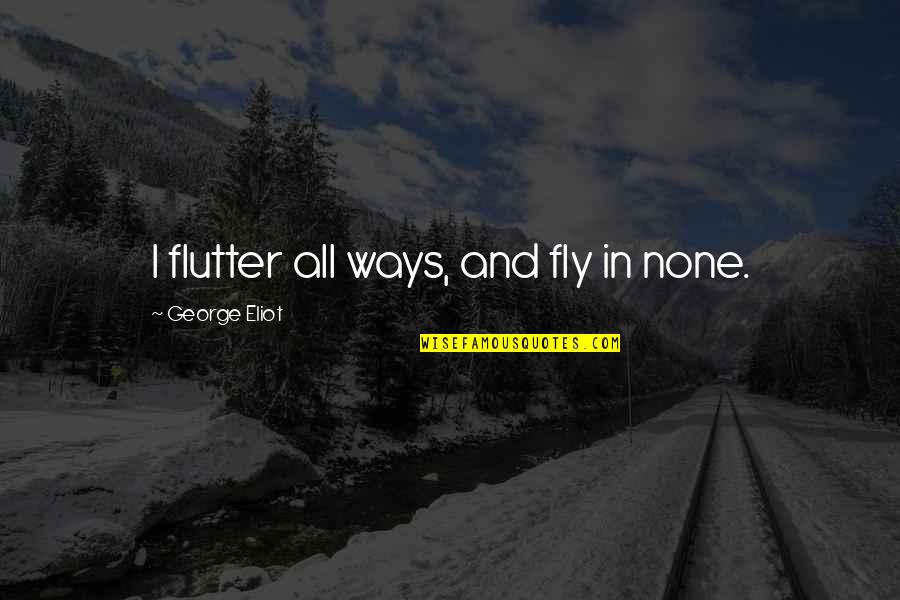 Berfikir Deduktif Quotes By George Eliot: I flutter all ways, and fly in none.