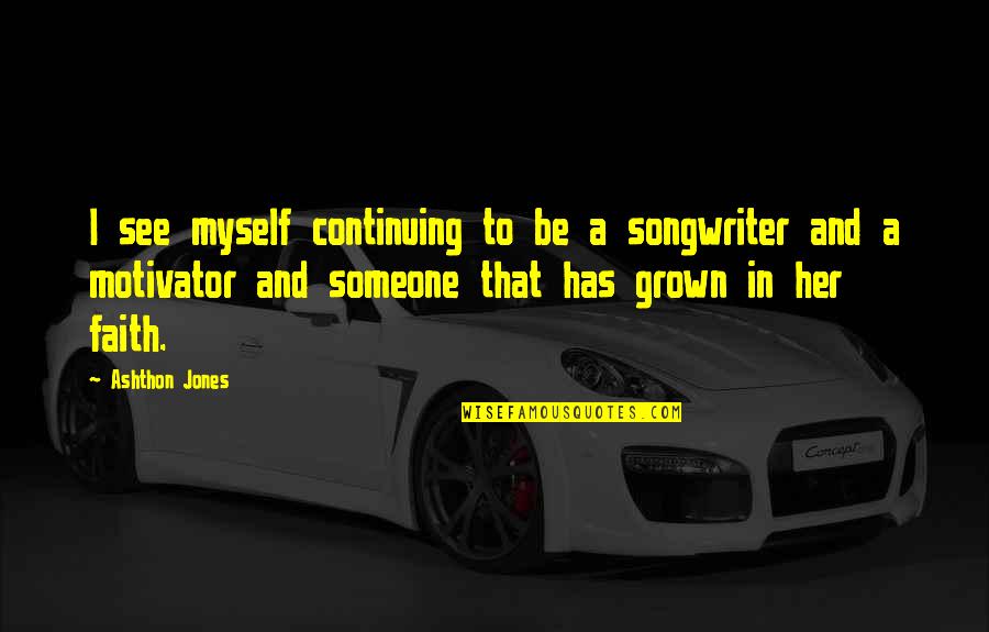 Berfikir Quotes By Ashthon Jones: I see myself continuing to be a songwriter