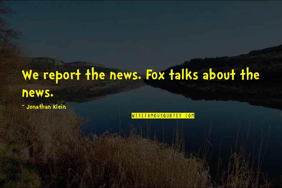 Berfikiran Kreatif Quotes By Jonathan Klein: We report the news. Fox talks about the