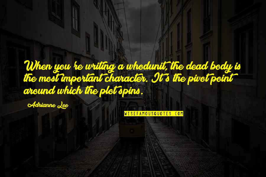 Berfikiran Sempit Quotes By Adrianne Lee: When you're writing a whodunit, the dead body Berfikiran Sempit Quotes By Adrianne Lee: When you're writing a whodunit, the dead body