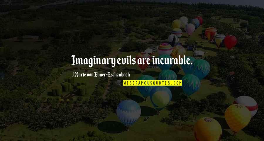 Berfikiran Sempit Quotes By Marie Von Ebner-Eschenbach: Imaginary evils are incurable. Berfikiran Sempit Quotes By Marie Von Ebner-Eschenbach: Imaginary evils are incurable.