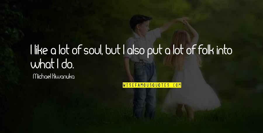Berfikiran Sempit Quotes By Michael Kiwanuka: I like a lot of soul, but I Berfikiran Sempit Quotes By Michael Kiwanuka: I like a lot of soul, but I