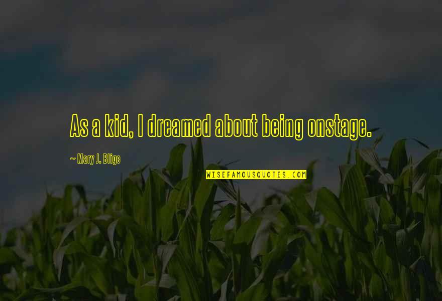 Berfungsinya Quotes By Mary J. Blige: As a kid, I dreamed about being onstage. Berfungsinya Quotes By Mary J. Blige: As a kid, I dreamed about being onstage.