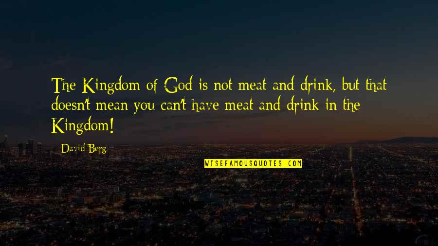 Berg Quotes By David Berg: The Kingdom of God is not meat and