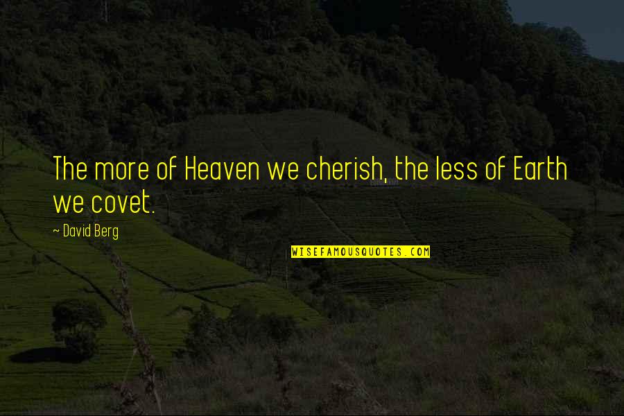 Berg Quotes By David Berg: The more of Heaven we cherish, the less