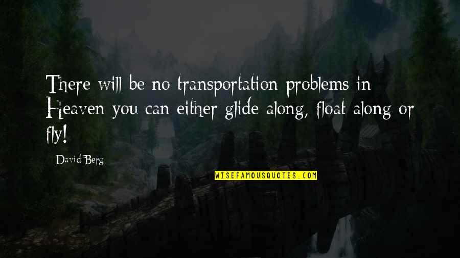 Berg Quotes By David Berg: There will be no transportation problems in Heaven-you