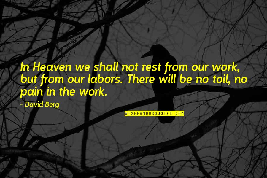 Berg Quotes By David Berg: In Heaven we shall not rest from our