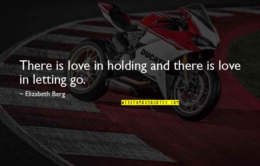 Berg Quotes By Elizabeth Berg: There is love in holding and there is