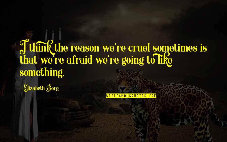 Berg Quotes By Elizabeth Berg: I think the reason we're cruel sometimes is