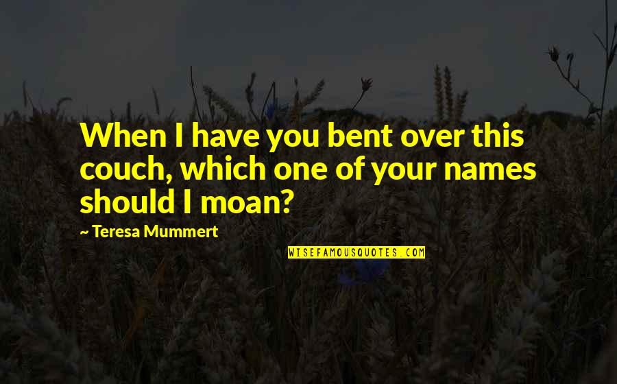 Bergamaschi Dish Quotes By Teresa Mummert: When I have you bent over this couch,