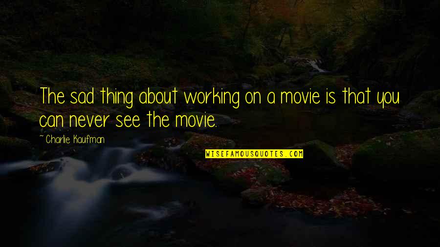 Bergandengtangan Quotes By Charlie Kaufman: The sad thing about working on a movie