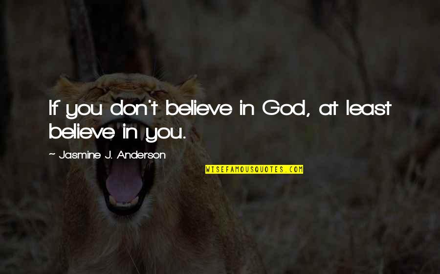 Bergandi Weaving Quotes By Jasmine J. Anderson: If you don't believe in God, at least