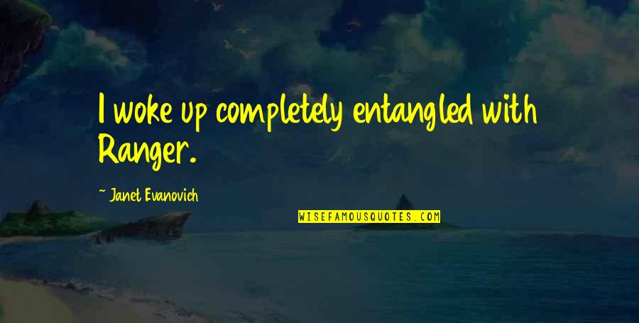 Berganti Os Direccion Quotes By Janet Evanovich: I woke up completely entangled with Ranger. Berganti Os Direccion Quotes By Janet Evanovich: I woke up completely entangled with Ranger.