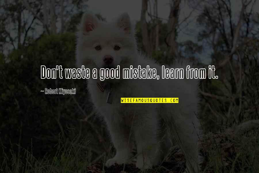 Berganti Os Direccion Quotes By Robert Kiyosaki: Don't waste a good mistake, learn from it. Berganti Os Direccion Quotes By Robert Kiyosaki: Don't waste a good mistake, learn from it.