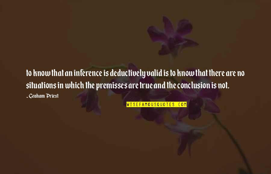 Bergantian Dalam Quotes By Graham Priest: to know that an inference is deductively valid Bergantian Dalam Quotes By Graham Priest: to know that an inference is deductively valid