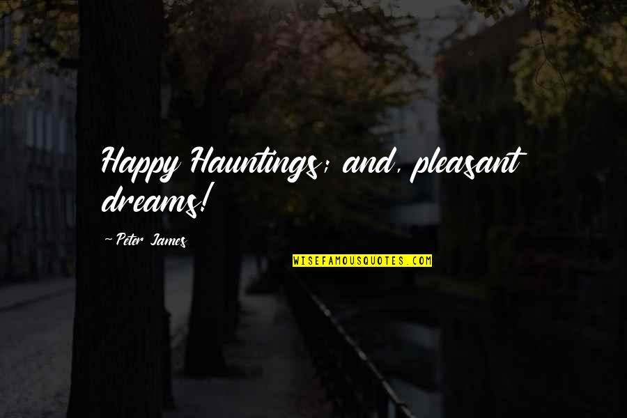Bergantian Dalam Quotes By Peter James: Happy Hauntings; and, pleasant dreams! Bergantian Dalam Quotes By Peter James: Happy Hauntings; and, pleasant dreams!