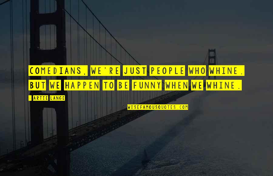 Bergantinos Cf Quotes By Artie Lange: Comedians, we're just people who whine. But we