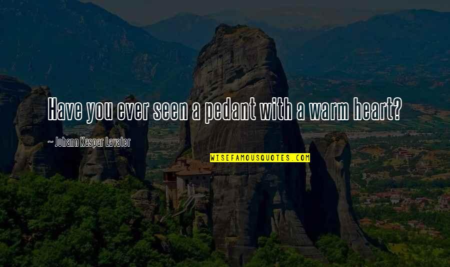 Bergantung Adalah Quotes By Johann Kaspar Lavater: Have you ever seen a pedant with a Bergantung Adalah Quotes By Johann Kaspar Lavater: Have you ever seen a pedant with a