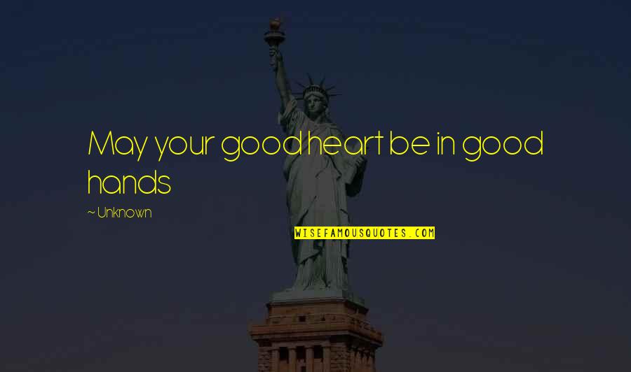 Bergantung English Quotes By Unknown: May your good heart be in good hands