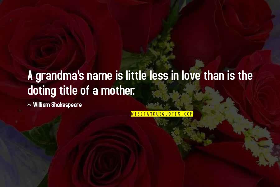 Berganza Ltd Quotes By William Shakespeare: A grandma's name is little less in love