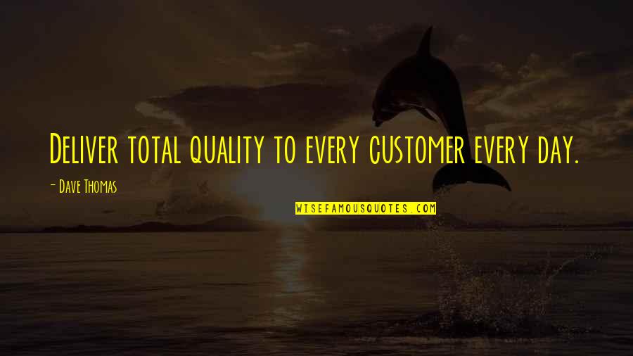 Bergaul Karib Quotes By Dave Thomas: Deliver total quality to every customer every day. Bergaul Karib Quotes By Dave Thomas: Deliver total quality to every customer every day.