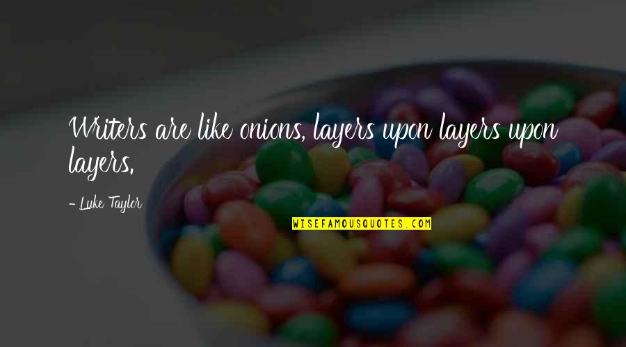 Bergaul Karib Quotes By Luke Taylor: Writers are like onions, layers upon layers upon Bergaul Karib Quotes By Luke Taylor: Writers are like onions, layers upon layers upon